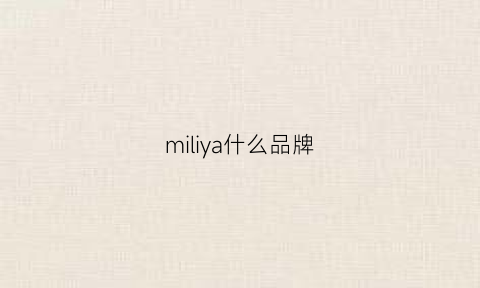 miliya什么品牌(milixu是什么品牌)