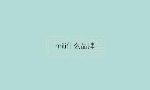 mili什么品牌(米力什么品牌)