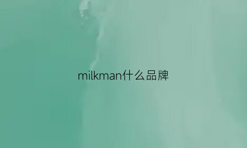 milkman什么品牌(milkmile什么牌子)