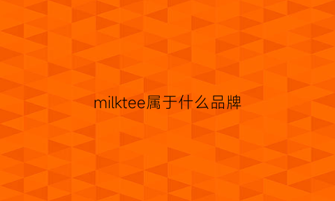 milktee属于什么品牌(milk是什么品牌衣服)