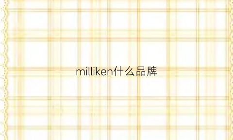 milliken什么品牌(mikkloe是什么牌子)