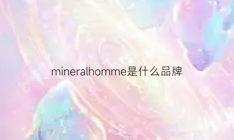 mineralhomme是什么品牌(minelli是什么牌子)