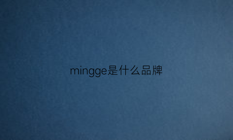 mingge是什么品牌(mingoi是什么牌子)