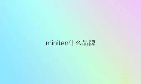 miniten什么品牌(miniature什么牌子)