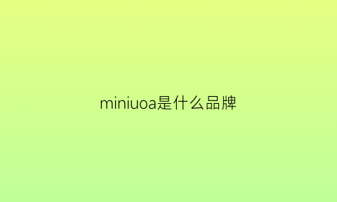 miniuoa是什么品牌(mininurse是什么品牌名)