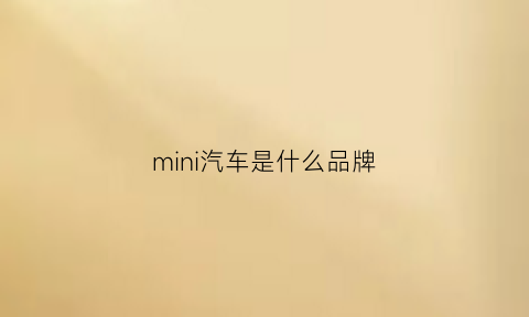 mini汽车是什么品牌(mini是什么品牌旗下的车型)