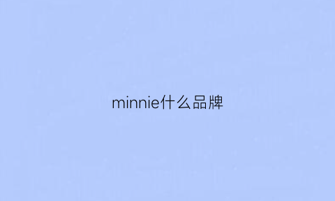 minnie什么品牌(min是什么品牌)