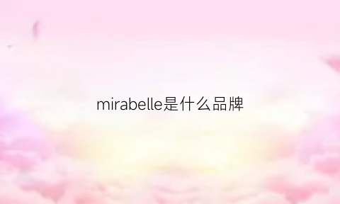 mirabelle是什么品牌(mirarich是什么牌子吗)