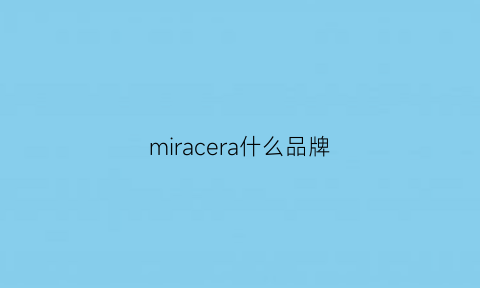 miracera什么品牌(miracera是什么牌子)