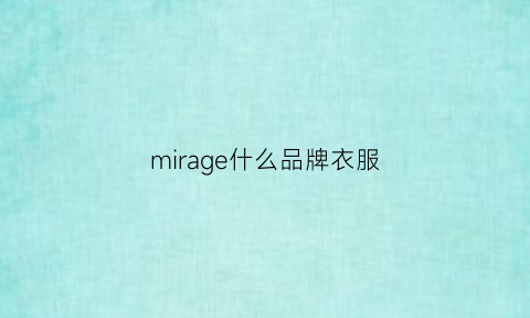 mirage什么品牌衣服(mig是什么牌子)