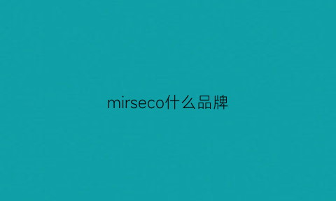 mirseco什么品牌(miiosals是什么品牌)