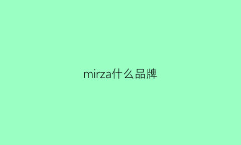 mirza什么品牌(mira是什么牌子)