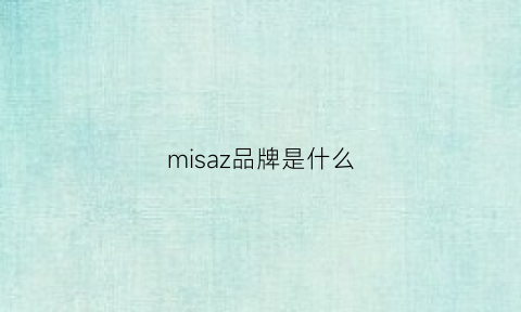 misaz品牌是什么(misaya是什么品牌)