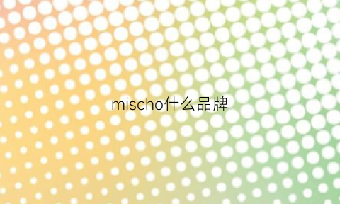 mischo什么品牌(misun是什么牌子)