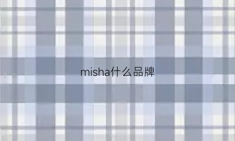 misha什么品牌(misbhu是什么牌子)