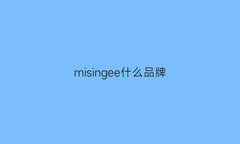 misingee什么品牌(misi是什么品牌)