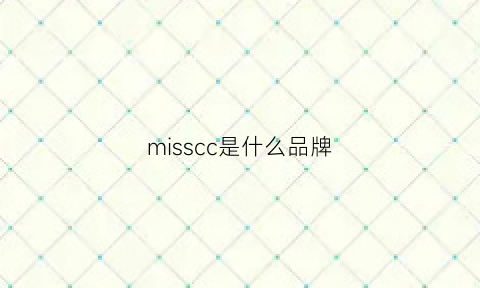 misscc是什么品牌(misscecilia是什么牌子)