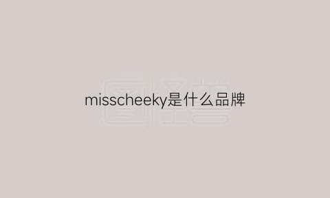 misscheeky是什么品牌(miss是什么牌子的车)