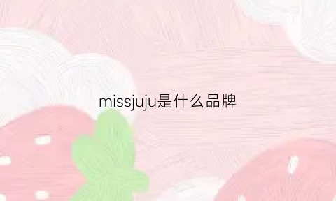 missjuju是什么品牌(missmj是啥牌子衣服)