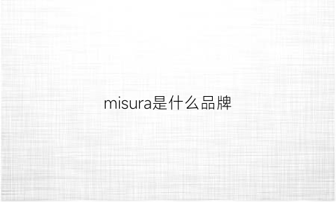 misura是什么品牌(misun是什么牌子)