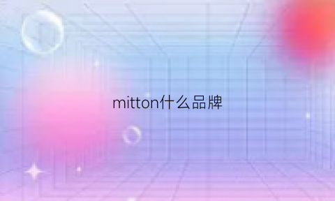 mitton什么品牌(mitti品牌优劣)