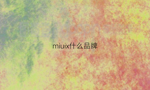 miuix什么品牌(miui是什么品牌手机)