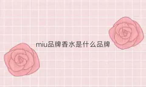 miu品牌香水是什么品牌(miu是什么牌子香水)