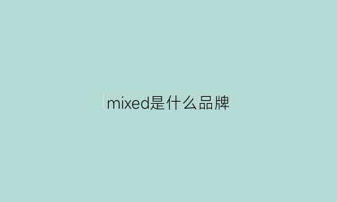 mixed是什么品牌(mix是什么牌子衣服)