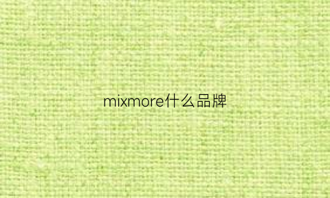 mixmore什么品牌(mixie是什么牌子)