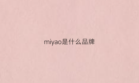 miyao是什么品牌(miyo是什么牌子)