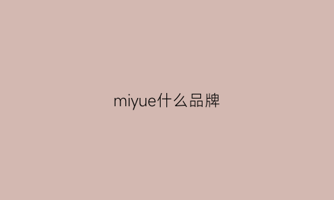 miyue什么品牌(mija品牌)