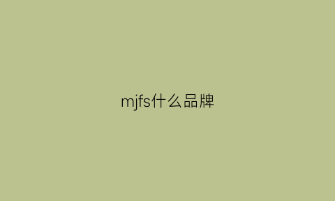 mjfs什么品牌(mjfs是什么牌子的衣服)