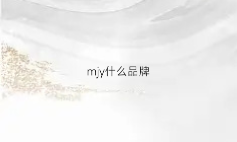 mjy什么品牌(myj是什么品牌)