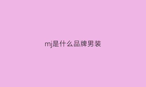 mj是什么品牌男装(mj是什么衣服)