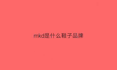 mkd是什么鞋子品牌(mke是什么牌子)