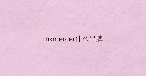 mkmercer什么品牌(mke什么牌子)