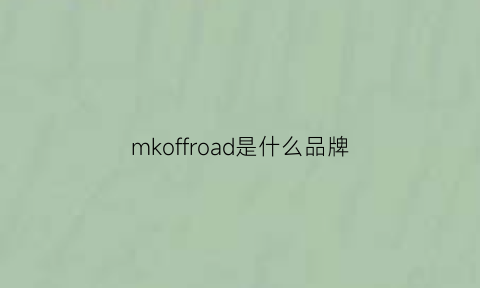 mkoffroad是什么品牌(macefor是什么牌子)