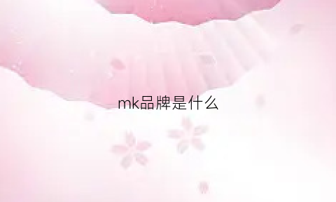 mk品牌是什么(mk是什么品牌的缩写)