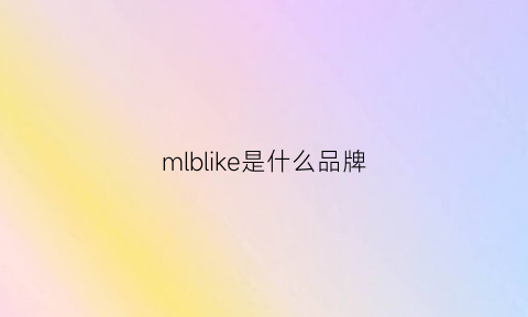 mlblike是什么品牌(mlblike系列)