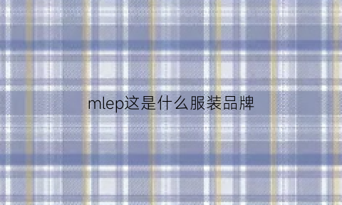 mlep这是什么服装品牌(mmp是什么牌子衣服)