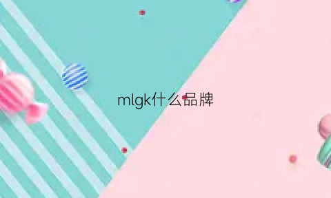 mlgk什么品牌(mlke是什么牌子)