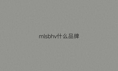 mlsbhv什么品牌(mlshl是什么牌子)