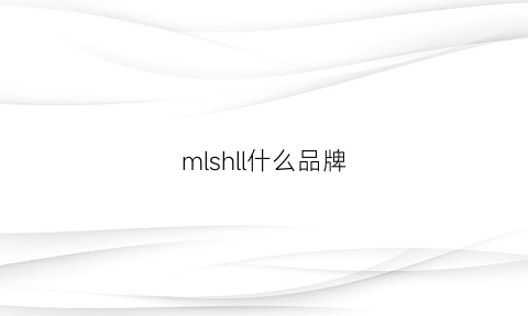 mlshll什么品牌(mljl是什么品牌)