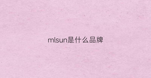 mlsun是什么品牌(msmln是什么品牌)