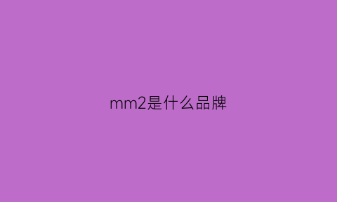 mm2是什么品牌(mm2是什么单位的名称)