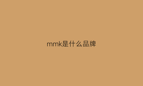 mmk是什么品牌(mmk是什么牌子)