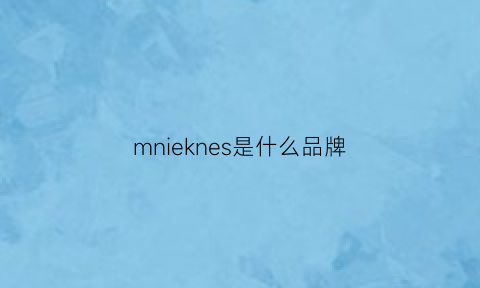 mnieknes是什么品牌(mlne是什么品牌)