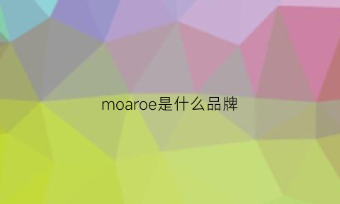 moaroe是什么品牌(moorchane是什么品牌)