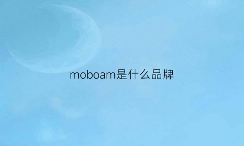 moboam是什么品牌(morbob是什么牌子)