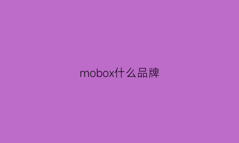 mobox什么品牌(mubox是什么牌子)